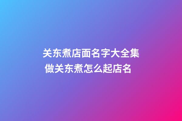 关东煮店面名字大全集 做关东煮怎么起店名-第1张-店铺起名-玄机派